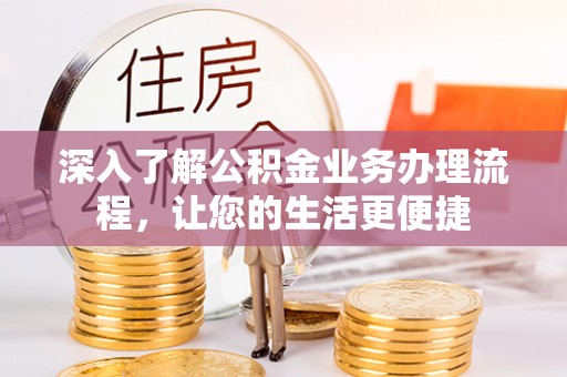 东光深入了解公积金业务办理流程，让您的生活更便捷