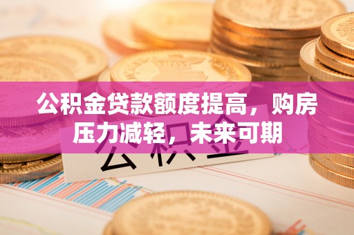 东光公积金贷款额度提高，购房压力减轻，未来可期