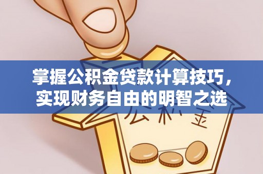 东光掌握公积金贷款计算技巧，实现财务自由的明智之选
