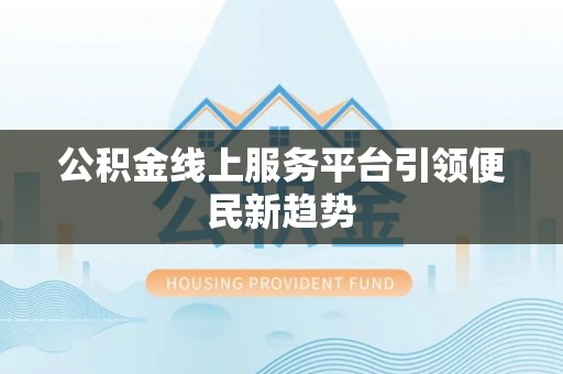 东光公积金线上服务平台引领便民新趋势