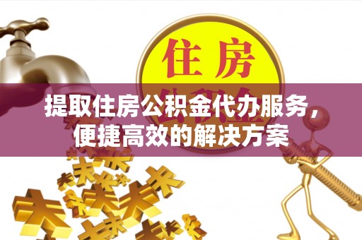 东光提取住房公积金代办服务，便捷高效的解决方案