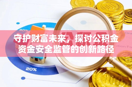 东光守护财富未来，探讨公积金资金安全监管的创新路径