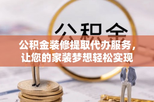 东光公积金装修提取代办服务，让您的家装梦想轻松实现