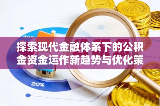 东光探索现代金融体系下的公积金资金运作新趋势与优化策略