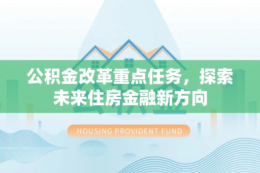 东光公积金改革重点任务，探索未来住房金融新方向
