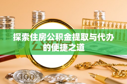 东光探索住房公积金提取与代办的便捷之道
