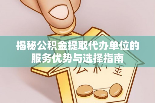 东光揭秘公积金提取代办单位的服务优势与选择指南