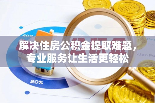 东光解决住房公积金提取难题，专业服务让生活更轻松