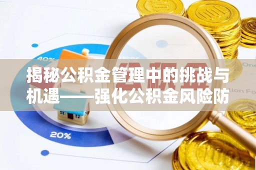 东光揭秘公积金管理中的挑战与机遇——强化公积金风险防控的多维策略
