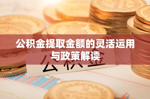 东光公积金提取金额的灵活运用与政策解读