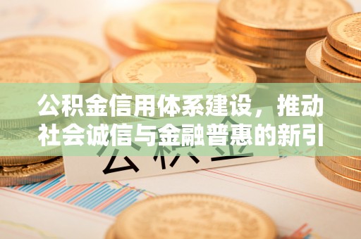 东光公积金信用体系建设，推动社会诚信与金融普惠的新引擎