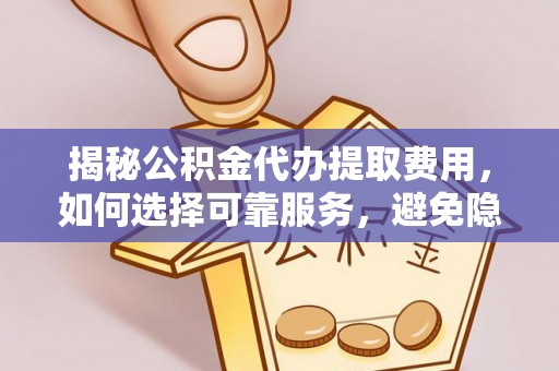 东光揭秘公积金代办提取费用，如何选择可靠服务，避免隐形成本？