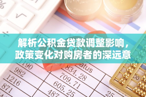 东光解析公积金贷款调整影响，政策变化对购房者的深远意义