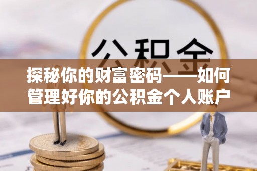 东光探秘你的财富密码——如何管理好你的公积金个人账户信息