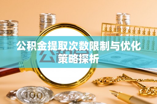 东光公积金提取次数限制与优化策略探析
