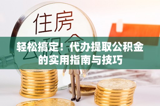 东光轻松搞定！代办提取公积金的实用指南与技巧