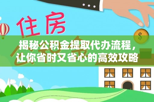 东光揭秘公积金提取代办流程，让你省时又省心的高效攻略