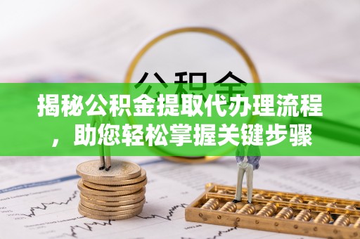 东光揭秘公积金提取代办理流程，助您轻松掌握关键步骤