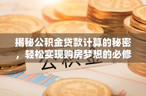 东光揭秘公积金贷款计算的秘密，轻松实现购房梦想的必修课