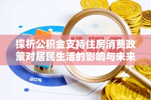 东光探析公积金支持住房消费政策对居民生活的影响与未来展望