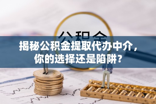 东光揭秘公积金提取代办中介，你的选择还是陷阱？