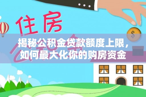东光揭秘公积金贷款额度上限，如何最大化你的购房资金