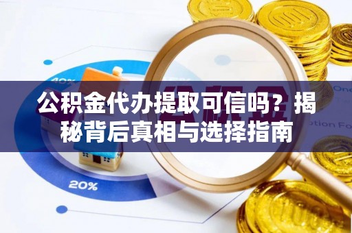 东光公积金代办提取可信吗？揭秘背后真相与选择指南