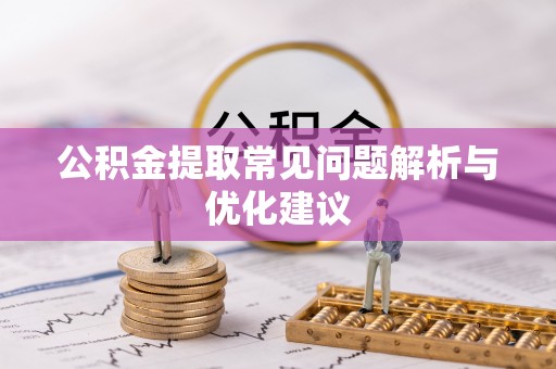 东光公积金提取常见问题解析与优化建议