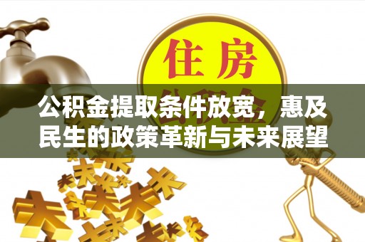 东光公积金提取条件放宽，惠及民生的政策革新与未来展望