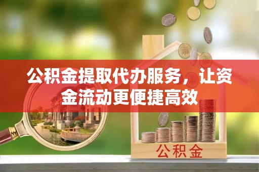 东光公积金提取代办服务，让资金流动更便捷高效