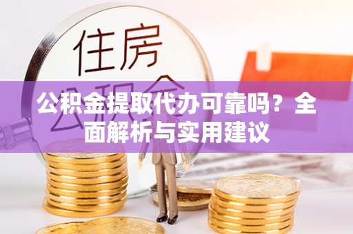 东光公积金提取代办可靠吗？全面解析与实用建议