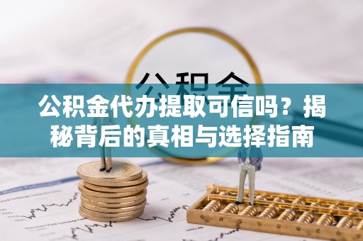 东光公积金代办提取可信吗？揭秘背后的真相与选择指南