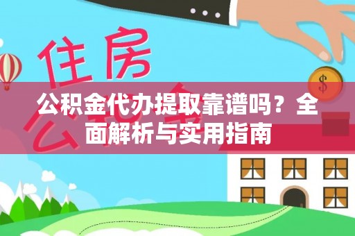 东光公积金代办提取靠谱吗？全面解析与实用指南