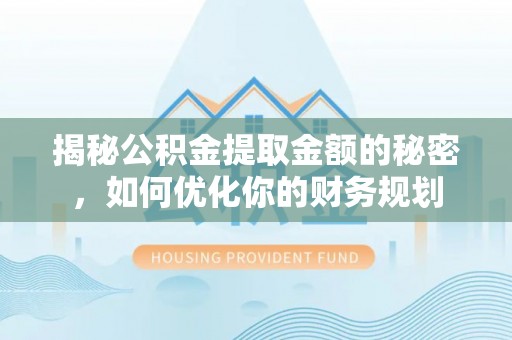 东光揭秘公积金提取金额的秘密，如何优化你的财务规划