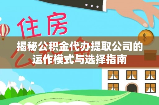 东光揭秘公积金代办提取公司的运作模式与选择指南