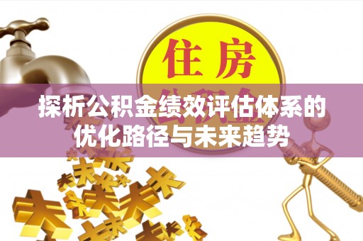 东光探析公积金绩效评估体系的优化路径与未来趋势