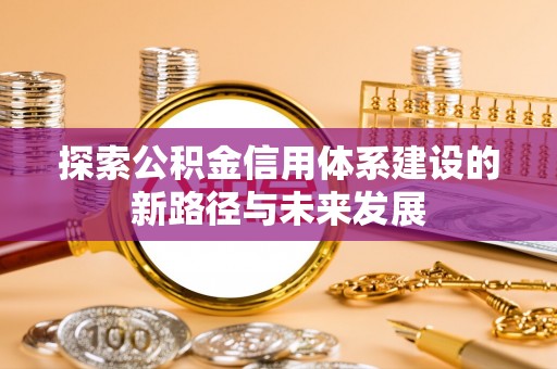 东光探索公积金信用体系建设的新路径与未来发展