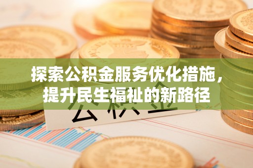 东光探索公积金服务优化措施，提升民生福祉的新路径