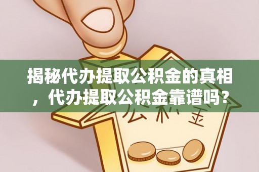 东光揭秘代办提取公积金的真相，代办提取公积金靠谱吗？