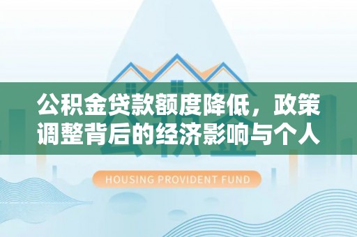 东光公积金贷款额度降低，政策调整背后的经济影响与个人应对策略