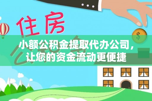 东光小额公积金提取代办公司，让您的资金流动更便捷