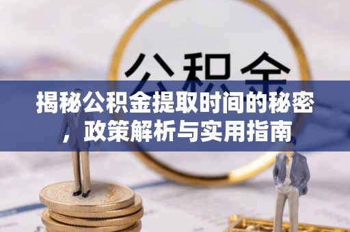 东光揭秘公积金提取时间的秘密，政策解析与实用指南