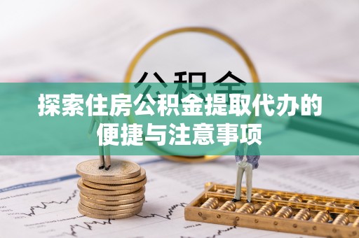 东光探索住房公积金提取代办的便捷与注意事项