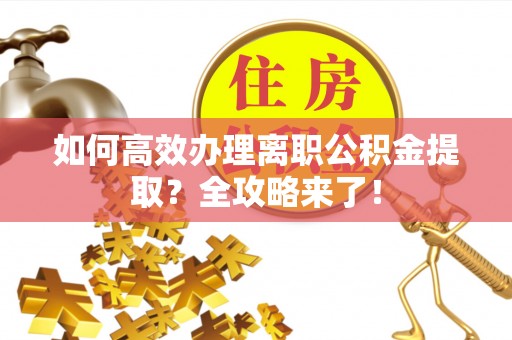 东光如何高效办理离职公积金提取？全攻略来了！