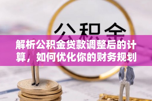 东光解析公积金贷款调整后的计算，如何优化你的财务规划