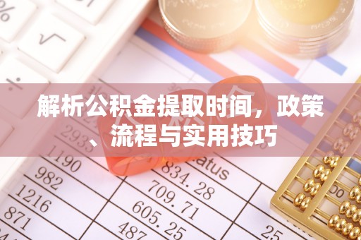 东光解析公积金提取时间，政策、流程与实用技巧