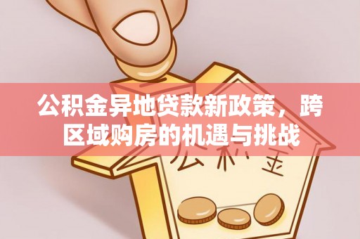 东光公积金异地贷款新政策，跨区域购房的机遇与挑战