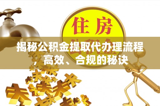 东光揭秘公积金提取代办理流程，高效、合规的秘诀