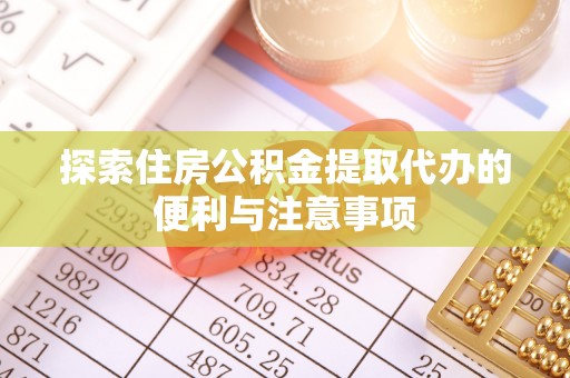 东光探索住房公积金提取代办的便利与注意事项