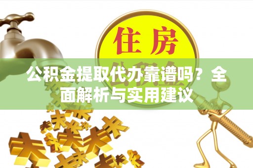 东光公积金提取代办靠谱吗？全面解析与实用建议